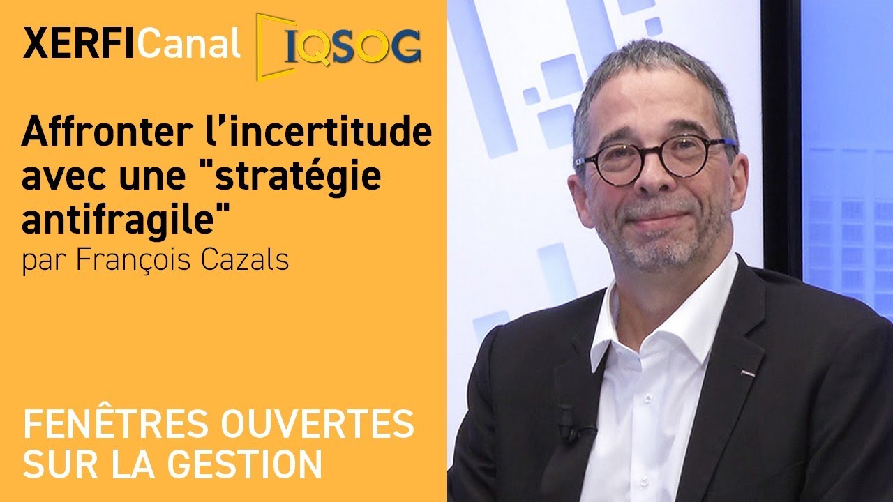 Affronter l’incertitude avec une "stratégie antifragile" [François Cazals]